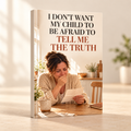 I DON'T WANT MY CHILD TO BE AFRAID TO TELL ME THE TRUTH